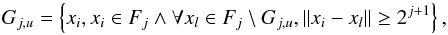 \begin{equation} G_{j, u} = \left\lbrace x_i, x_i \in F_j \wedge \forall x_l \in F_j \setminus G_{j, u}, \lVert{x_i - x_l}\rVert \geq 2^{j + 1} \right\rbrace, \end{equation}