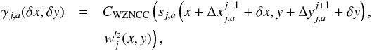 \begin{eqnarray} \gamma_{j, a}(\delta x, \delta y) &=& C_\mathrm{WZNCC}\left(s_{j, a}\left(x +\Delta x_{j, a}^{j + 1} + \delta x, y + \Delta y_{j, a}^{j + 1} + \delta y\right),\right.\notag\\ &&\left. w_j^{t_2}(x, y)\right), \end{eqnarray}