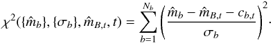 \begin{equation} \chi^2(\{\hat{m}_b\},\{\sigma_b\},\hat{m}_{B,t},t) = \sum_{b=1}^{N_b}\Bigg(\frac{\hat{m}_b-\hat{m}_{B,t}-c_{b,t}}{\sigma_b}\Bigg)^2\cdot \label{chi2_eqn} \end{equation}