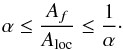\begin{equation} \alpha \leq \frac{A_f}{A_{\rm loc}} \leq \frac{1}{\alpha}\cdot \label{stop} \end{equation}