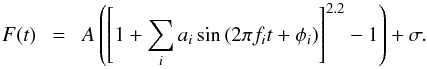 \begin{equation} F(t)\ \ =\ \ A\left(\left[1 + \sum_i a_i\sin\left(2\pi f_it + \phi_i \right)\right]^{2.2} - 1\right) + \sigma. \end{equation}