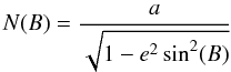 $$\noindent N(B)=\frac{a}{\sqrt{1-e^2 \sin^2(B)}}$$