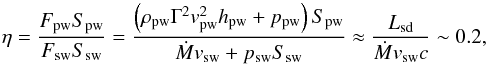 \begin{equation} \eta = \frac{F_{\rm pw} S_{\rm pw}}{F_{\rm sw} S_{\rm sw}} = \frac{\left( \rho_{\rm pw} \Gamma^2 v_{\rm pw}^2 h_{\rm pw}+p_{\rm pw} \right)S_{\rm pw}}{\dot{M}v_{\rm sw}+p_{\rm sw} S_{\rm sw}} \approx \frac{L_{\rm sd}}{\dot{M} v_{\rm sw} {c}} \sim 0.2{\rm,} \label{eta} \end{equation}