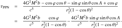 \begin{eqnarray} \label{ppn} \tau_{\rm PPN} & = & \frac{4G^2M^2b}{c^5}\frac{-\cos\varphi\cos\theta-\sin\varphi\sin\theta\cos A + \cos\varphi}{r_2^2(1-\cos\theta)^2}\nonumber\\ & = & \frac{4G^2M^2b}{c^5}\frac{\cos\varphi}{r_2^2(1-\cos\theta)}\!-\!\frac{4G^2M^2b}{c^5}\frac{\sin\varphi\sin\theta\cos A}{r_2^2(1-\cos\theta)^2}\cdot \end{eqnarray}