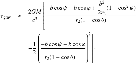 \begin{eqnarray} \label{vrem} \tau_{\rm grav} &\approx&\dfrac{2GM}{c^{3}}\left [\dfrac{-b\cos\psi-b\cos\varphi+\dfrac{b^2}{2r_2}(1-\cos^2\psi)}{r_2(1-\cos\theta)}\right.\nonumber\\ &&\left. -\dfrac{1}{2}\left(\dfrac{-b\cos\psi-b\cos\varphi}{r_2(1-\cos\theta)\phantom{\frac{\frac{1^2}{2^2}}{\frac{1^2}{2^2}}}}\right)^2\right]\cdot \end{eqnarray}
