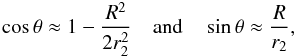 \begin{eqnarray*} \cos\theta\approx1-\frac{R^2}{2r_2^2} \quad{\rm and}\quad \sin\theta\approx\frac{R}{r_2}, \end{eqnarray*}