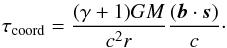 \begin{eqnarray} \label{t_geom} \tau_{\rm coord} = \frac{(\gamma+1)GM}{c^2r}\frac{({\vec b}\cdot{\vec s})}{c}\cdot \end{eqnarray}