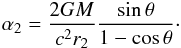 \begin{eqnarray} \label{alpha} \alpha_{2} = \frac{2GM}{c^{2}r_2}\frac{\sin\theta}{1-\cos\theta}\cdot \end{eqnarray}