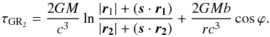 \begin{eqnarray} \label{shapiro + geom} \tau_{{\rm GR}_2}=\frac{2GM}{c^3} \ln \frac{|{\vec r}_1|+({\vec s}\cdot\vec{r_1})}{|\vec{r_2}|+({\vec s}\cdot\vec{r_2})} + \frac{2GMb}{rc^{3}}\cos\varphi. \end{eqnarray}