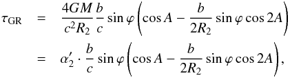 \begin{eqnarray} \label{Einstein} \tau_{\rm GR} & = &\frac{4GM}{c^{2}R_{2}}\frac{b}{c}\sin\varphi\left(\cos A - \frac{b}{2R_{2}}\sin\varphi\cos 2A\right) \nonumber\\ & = & \alpha'_{2} \cdot \frac{b}{c}\sin\varphi\left(\cos A - \frac{b}{2R_{2}}\sin\varphi\cos 2A\right), \end{eqnarray}