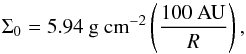 \begin{equation} \Sigma_0=5.94~{\rm g~cm}^{-2} \left( \frac{100~{\rm AU}}{R} \right), \end{equation}