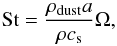 \begin{equation} {\rm St}= \frac{\rho_{\rm dust} {a}}{\rho c_{\rm s}} \Omega, \end{equation}
