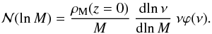 \begin{eqnarray} {\cal{N}}(\ln{M}) = \frac{\rho_{\rm M}(z = 0)}{M} \ \frac{{\rm d}\!\ln{\nu}}{{\rm d}\!\ln{M}} \ \nu \varphi(\nu). \label{eq: mf} \end{eqnarray}