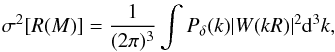 \begin{eqnarray} \sigma^2[R(M)] = \frac{1}{(2 \pi)^3} \int{P_{\delta}(k) |W(kR)|^2 {\rm d}^3k}, \label{eq: sigmavardef} \end{eqnarray}