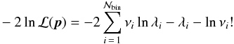 \begin{eqnarray} -2 \ln{{\cal{L}}}(\vec{p}) = - 2 \sum_{i\, =\, 1}^{{\cal{N}}_{\rm bin}}{\nu_i \ln{\lambda_i} - \lambda_i - \ln{\nu_i !}} \label{eq: deflike} \end{eqnarray}