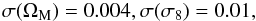 \begin{eqnarray} \sigma(\Omega_{\rm M}) = 0.004, \sigma(\sigma_8) = 0.01, \end{eqnarray}