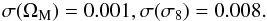 \begin{eqnarray} \sigma(\Omega_{\rm M}) = 0.001, \sigma(\sigma_8) = 0.008. \end{eqnarray}