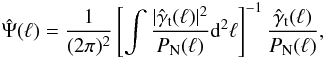 \begin{eqnarray} \hat{\Psi}(\ell) = \frac{1}{(2 \pi)^2} \left [ \int{\frac{|\hat{\gamma}_{\rm t}(\ell)|^2}{P_{\rm N}(\ell)} {\rm d}^2 \ell} \right ]^{-1} \frac{\hat{\gamma}_{\rm t}(\ell)}{P_{\rm N}(\ell)}, \label{eq: defpsihat} \end{eqnarray}