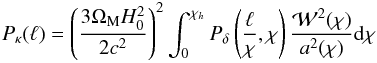 \begin{eqnarray} P_{\kappa}(\ell) = \left ( \frac{3 \Omega_{\rm M} H_0^2}{2 c^2} \right )^2 \int_{0}^{\chi_h}{P_{\delta}\left ( \frac{\ell}{\chi}, \chi \right ) \frac{{\cal{W}}^2(\chi)}{a^2(\chi)} {\rm d}\chi} \label{eq: limber} \end{eqnarray}