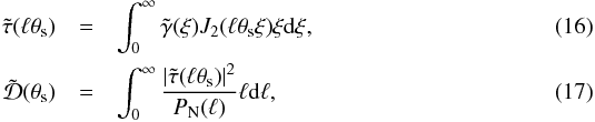 \begin{eqnarray} \tilde{\tau}(\ell \theta_{\rm s}) &=& \int_{0}^{\infty}{\tilde{\gamma}(\xi) J_2(\ell \theta_{\rm s} \xi) \xi {\rm d}\xi}, \label{eq: deftautilde}\\ \tilde{{\cal{D}}}(\theta_{\rm s}) &=& \int_{0}^{\infty}{\frac{\left | \tilde{\tau}(\ell \theta_{\rm s}) \right |^2}{P_{\rm N}(\ell)} \ell {\rm d}\ell}, \label{eq: defdtilde} \end{eqnarray}