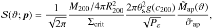 \begin{eqnarray} {\cal{S}}(\vartheta; \vec{p}) = \frac{1}{\sqrt{2 \pi}} \frac{M_{200}/4 \pi R_{200}^2}{\Sigma_{\rm crit}} \frac{2 \pi \theta_{\rm s}^2 g(c_{200})}{\sqrt{P_{\varepsilon}}} \frac{\tilde{M}_{\rm ap}(\vartheta)}{\tilde{\sigma}_{\rm ap}}, \label{eq: stonvsz} \end{eqnarray}