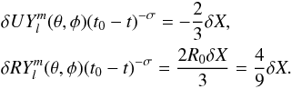 \begin{eqnarray} \label{rankine_expan_ns} && \delta U Y^m _l (\theta,\phi) (t_0-t)^{-\sigma} = - {2 \over 3} \delta X, \nonumber \\ && \delta R Y^m _l (\theta,\phi) (t_0-t)^{-\sigma} = {2 R_0 \delta X \over 3} = {4 \over 9} \delta X. \end{eqnarray}