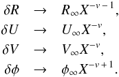 \begin{eqnarray} \delta R &\rightarrow& R_\infty X^{-v\,-\,1}, \nonumber \\ \label{asym_ns} \delta U &\rightarrow& U_\infty X^{-v}, \\ \delta V &\rightarrow& V_\infty X^{-v}, \nonumber \\ \delta \phi &\rightarrow& \phi_\infty X^{-v\,+\,1}. \nonumber \end{eqnarray}