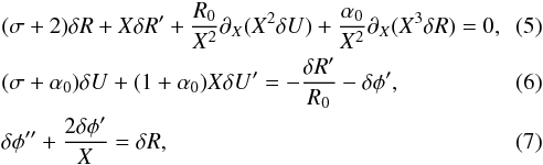 \begin{eqnarray} \label{eq_pert1}&& (\sigma +2) \delta R + X \delta R ' + {R_0 \over X^2} \partial_X (X^2 \delta U) + {\alpha_0 \over X^2 } \partial_X(X^3 \delta R) = 0, \\ \label{eq_pert2}&& (\sigma + \alpha_0) \delta U + (1 + \alpha_0) X \delta U ' = - { \delta R' \over R_0} - \delta \phi ' , \\ \label{eq_pert3}&& \delta \phi '' + {2 \delta \phi' \over X } = \delta R, \end{eqnarray}