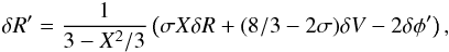 \begin{eqnarray} \delta R' = { 1 \over 3 - X^2/3} \left( \sigma X \delta R + (8/3 - 2 \sigma) \delta V - 2 \delta \phi' \right) , \label{eq_dR} \end{eqnarray}