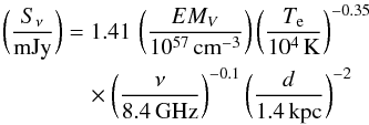 \appendix \setcounter{section}{4} \begin{eqnarray*} \bigg(\frac{S_{\nu}}{{\rm mJy}}\bigg) &&= 1.41\,\,\bigg(\frac{EM_{ V}}{10^{57} \,{\rm cm}^{-3}}\bigg)\,\bigg(\frac{T_{\rm e}}{10^4\, {\rm K}}\bigg)^{-0.35} \\ &&\quad \times \bigg(\frac{\nu}{8.4\, {\rm GHz}}\bigg)^{-0.1}\,\bigg(\frac{d}{1.4\, {\rm kpc}}\bigg)^{-2} \end{eqnarray*}