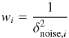 \begin{equation} w_i=\frac{1}{\delta^2_{{\rm{noise}},i}} \end{equation}