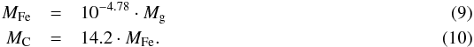 \begin{eqnarray} \label{eq:Mfe} M_\text{Fe}&=&10^{-4.78}\cdot M_{\rm g} \\ \label{eq:McMfe} M_\text{C}&=&14.2 \cdot M_\text{Fe} . \end{eqnarray}
