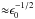 \hbox{${\approx}\epsilon_0^{-1/2}$}