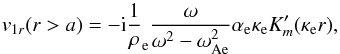 \begin{equation} \label{eq:v1er} v_{1r}(r > a) = -\mathrm{i}\frac{1}{\rho}_{\rm e} \frac{\omega}{\omega^2 - \omega_{\rm Ae}^2} \alpha_{\rm e} \kappa_{\rm e}K_m^{\prime}(\kappa_{\rm e}r), \end{equation}