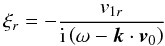 $$ \xi_r = -\frac{v_{1r}}{\mathrm{i}\left( \omega - {\vec k} \cdot {\vec v}_0 \right)} $$