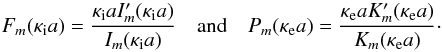$$ F_m(\kappa_{\rm i}a) = \frac{\kappa_{\rm i}a I_m^{\prime}(\kappa_{\rm i}a)}{I_m(\kappa_{\rm i}a)} \quad \mbox{and} \quad P_m(\kappa_{\rm e}a) = \frac{\kappa_{\rm e}a K_m^{\prime}(\kappa_{\rm e}a)}{K_m(\kappa_{\rm e}a)}\cdot $$