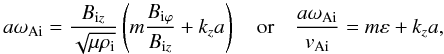 $$ a \omega_{\rm Ai} = \frac{B_{{\rm i}z}}{\sqrt{\mu \rho_{\rm i}}}\left( m\frac{B_{{\rm i}\varphi}}{B_{{\rm i}z}} + k_z a \right) \quad \mbox{or} \quad \frac{a \omega_{\rm Ai}}{v_{\rm Ai}} = m \varepsilon + k_z a, $$