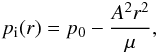 $$ p_{\rm i}(r) = p_0 - \frac{A^2 r^2}{\mu}, $$