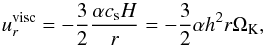 \begin{equation} u_r^\mathrm{visc}=-\frac{3}{2}\frac{\alpha c_{\rm s} H}{r} = -\frac{3}{2}\alpha h^2 r \Omega_\mathrm{K}, \label{eq:u_r-alpha} \end{equation}
