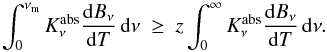\begin{equation} \label{MonteCarlo8} \int_0^{\nu_{\rm m}} K_\nu^{\rm abs} {{\rm d}B_\nu\over {\rm d}T} \, {\rm d}\nu \ \ge \ z \int_0^\infty K_\nu^{\rm abs} {{\rm d}B_\nu\over {\rm d}T} \, {\rm d}\nu . \end{equation}