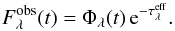 \begin{equation} \label{F_obs} F^{\rm obs}_\lambda(t) = \Phi_\lambda(t)\, {\rm e}^{-\TF_\lambda} . \end{equation}