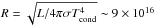 \hbox{$R = \sqrt{L/4\pi \sigma T_{\rm cond}^4} \sim 9\times 10^{16}$}