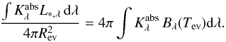\begin{equation} \label{Revap} {\int K^{\rm abs}_\lambda L_{*,\lambda}\, {\rm d}\lambda\over 4\pi R_{\rm ev}^2} = 4\pi \int K_\lambda ^{\rm abs} \, B_\lambda(T_{\rm ev}) {\rm d}\lambda . \end{equation}