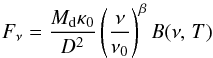 \begin{eqnarray} F_{\nu} = \frac{M_{\rm d} \kappa_{0}}{D^2} \left( \frac{\nu}{\nu_0} \right)^{\beta} B (\nu,\, T) \label{eq:dust_mass} \end{eqnarray}