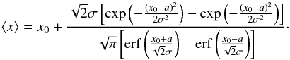 \appendix \setcounter{section}{1} \begin{equation} \langle x \rangle = x_0 + \frac{\sqrt{2} \sigma \left[ \exp \left( -\frac{(x_0 + a)^2}{2 \sigma^2} \right) - \exp \left( -\frac{(x_0 - a)^2}{2 \sigma^2} \right) \right]}{\sqrt{\pi} \left[ {\rm erf} \left( \frac{x_0 + a}{\sqrt{2} \sigma} \right) - {\rm erf} \left( \frac{x_0 - a}{\sqrt{2} \sigma} \right) \right]}\cdot \label{bary} \end{equation}