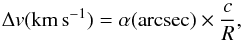 \begin{equation} \Delta v({\rm km\,s}^{-1}) = \alpha ({\rm arcsec})\times \frac{{c}}{{R}}, \end{equation}