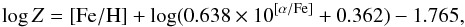 \begin{equation} \log Z= {\rm [Fe/H]} + \log (0.638 \times 10^{[\alpha/{\rm Fe}]}+0.362) - 1.765, \end{equation}