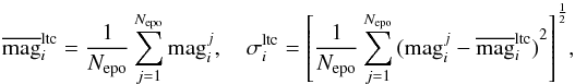 \begin{equation} \overline{\mbox{mag}}_i^{\rm ltc} = \frac{1}{N_{\rm epo}}\sum_{j=1}^{N_{\rm epo}}\mbox{mag}_i^j, \quad\sigma_i^{\rm ltc}={\left[\frac{1}{N_{\rm epo}}\sum_{j=1}^{N_{\rm epo}}{(\mbox{mag}_i^j-\overline{\mbox{mag}}_i^{\rm ltc})}^2\right]}^{\frac{1}{2}},\label{eqn:avg_stdev} \end{equation}
