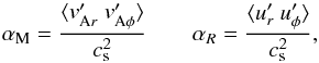 \begin{equation} \alpha_{\rm M} = \frac{\langle{v_{\rm A\it r}^\prime} \ {v_{\rm A\phi}^\prime}\rangle}{c_{\rm s}^2} \qquad \alpha_R = \frac{\langle u_r^\prime \ u_\phi^\prime\rangle}{c_{\rm s}^2}, \end{equation}