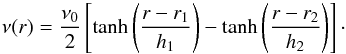 \begin{equation} \nu(r) = \frac{\nu_0}{2} \left[\tanh\left( \frac{r-r_1}{h_1}\right) - \tanh\left( \frac{r-r_2}{h_2} \right) \right]\cdot \end{equation}
